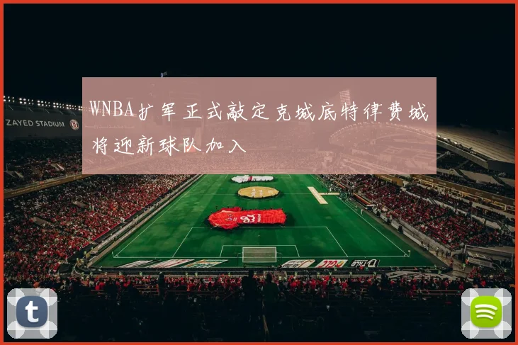 WNBA扩军正式敲定克城底特律费城将迎新球队加入